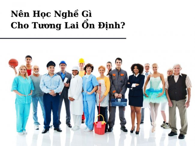 nen-hoc-nghe-gi-cho-tuong-lai-on-dinh Nên Học Nghề Gì Cho Tương Lai Ổn Định?